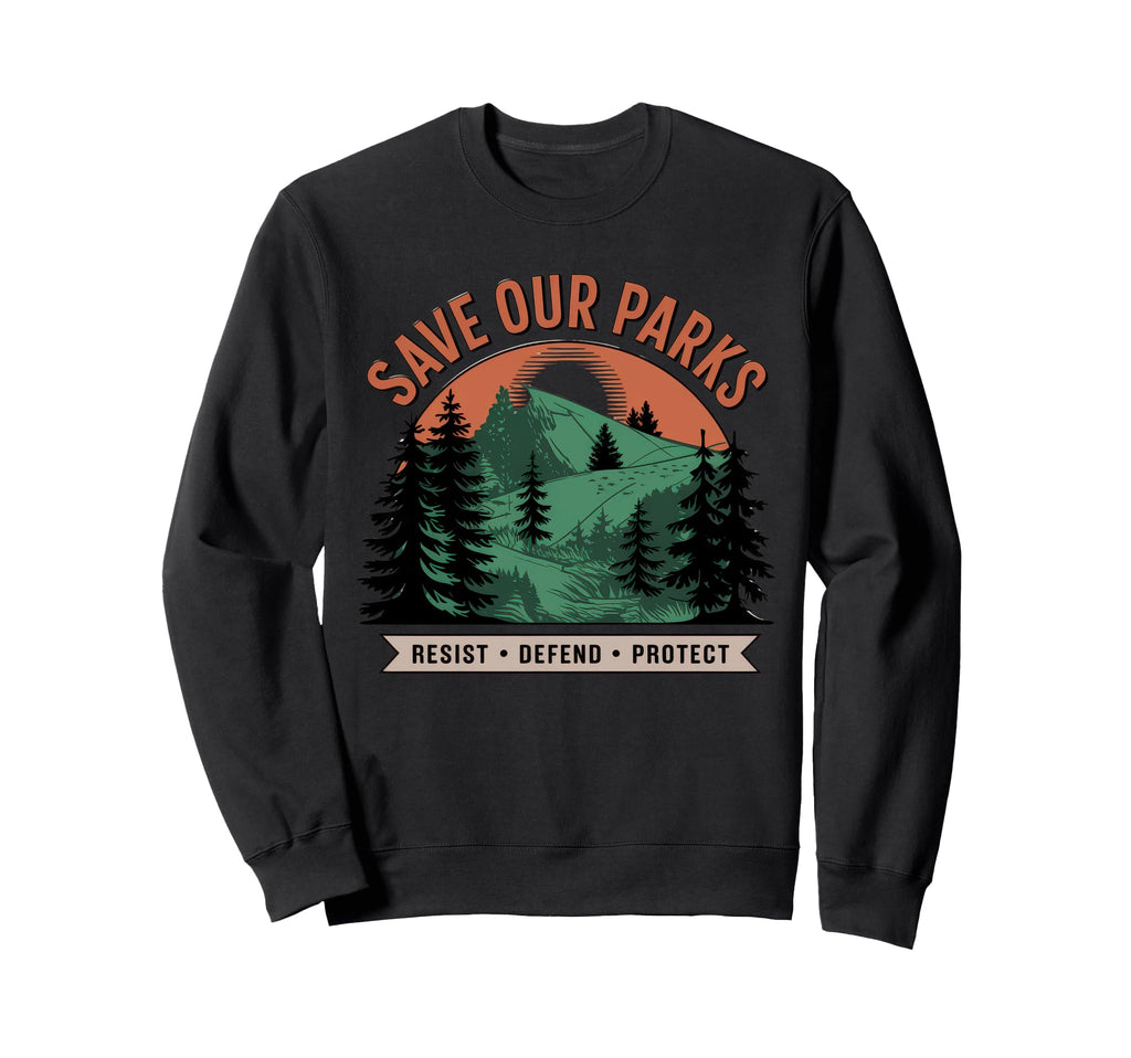 Save Our Parks Protect National Park Sweatshirt - Unique Graphic Unisex - T-Shirt, Sweatshirt, Hoodie