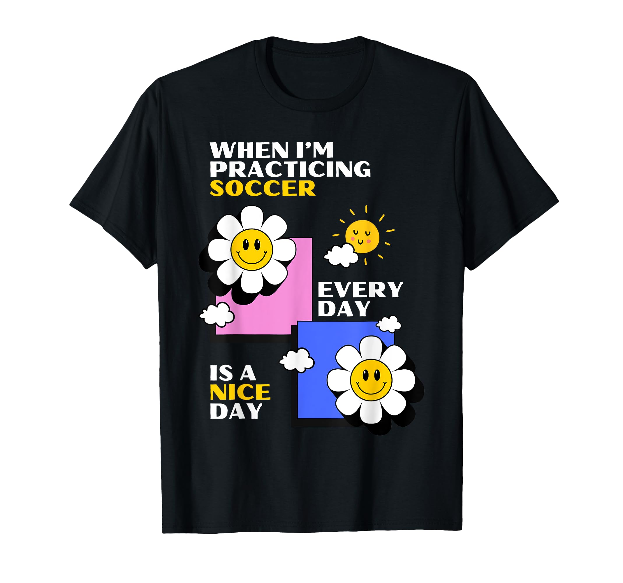 Soccer Practice Every Day Is Nice T-Shirt - Casual Everyday Wear Men Women - T-Shirt, Sweatshirt, Hoodie