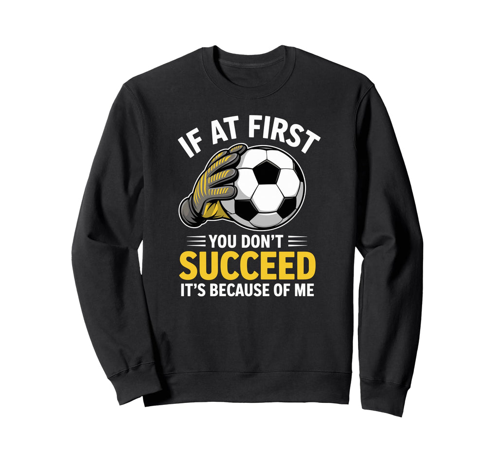 Funny Soccer Goalkeeper If You Sweatshirt - Fun Novelty Design for Adults - T-Shirt, Sweatshirt, Hoodie