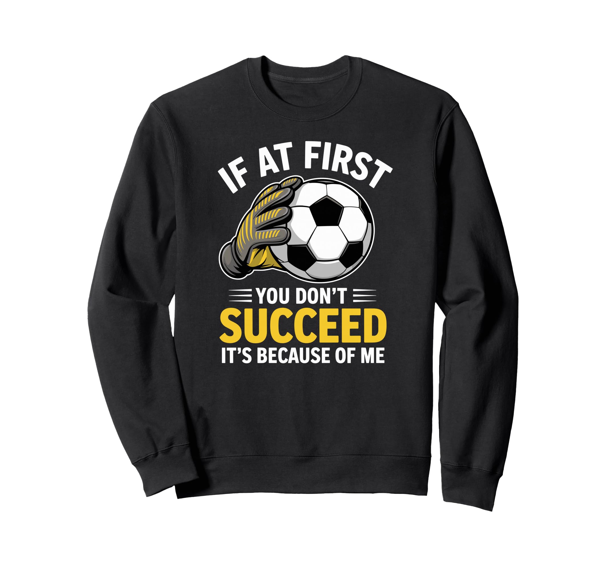 Funny Soccer Goalkeeper If You Sweatshirt - Fun Novelty Design for Adults - T-Shirt, Sweatshirt, Hoodie