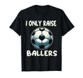 Funny Soccer I Only Raise Ballers T-Shirt - Aesthetic Graphic for Adults - T-Shirt, Sweatshirt, Hoodie