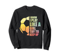 I Know I Play Like Try To Keep Up Sweatshirt - Minimalist Print for Adults - T-Shirt, Sweatshirt, Hoodie