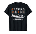 I Only Raise Ballers Ball Dad Soccer T-Shirt - Unique Graphic Men Women - T-Shirt, Sweatshirt, Hoodie