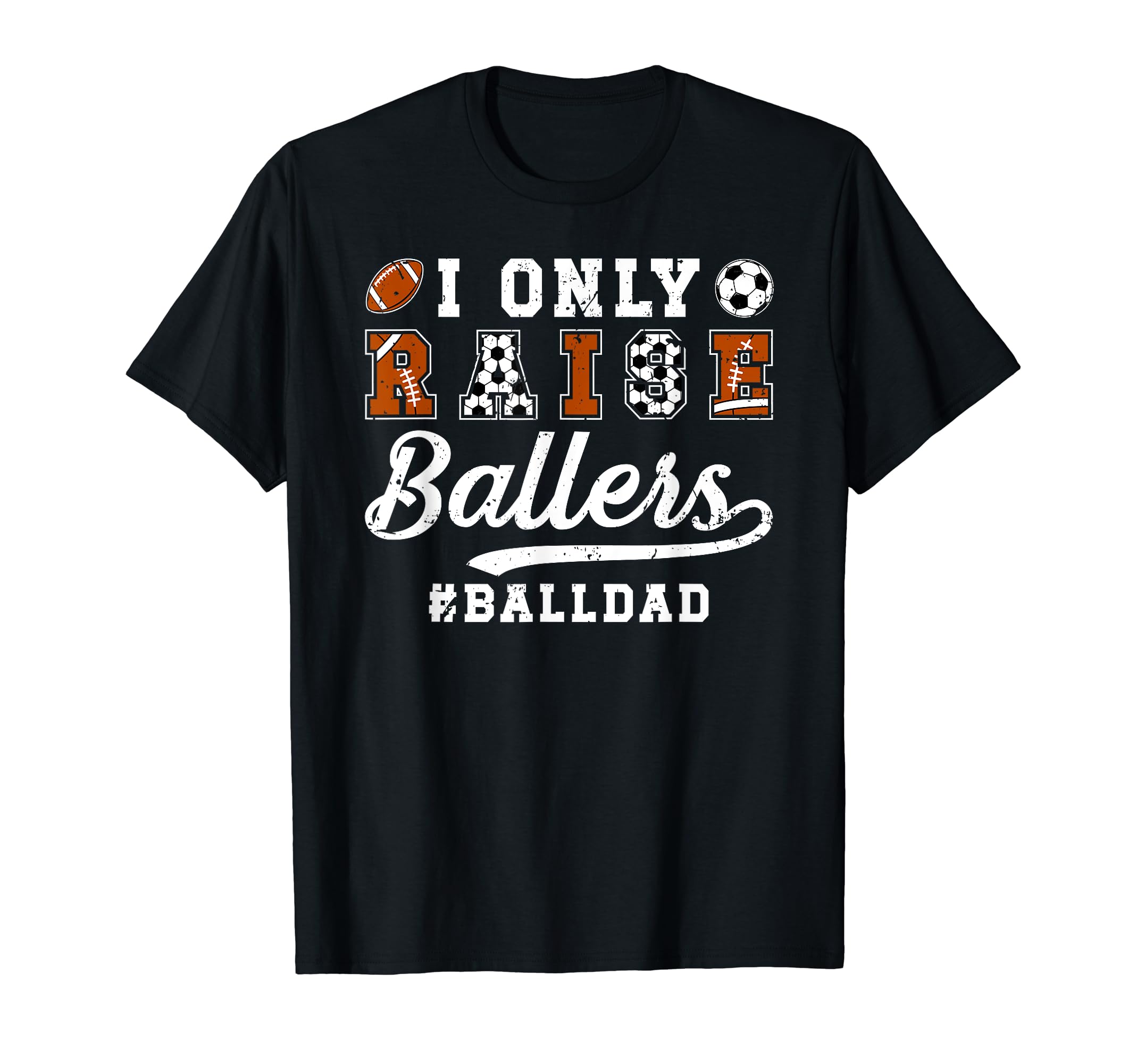 I Only Raise Ballers Ball Dad Soccer T-Shirt - Unique Graphic Men Women - T-Shirt, Sweatshirt, Hoodie