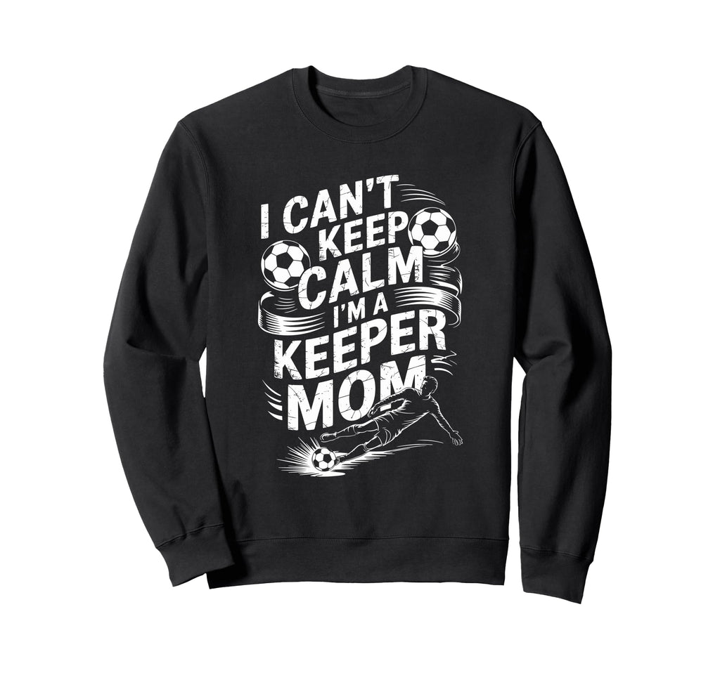 Soccer Player Mother I Cant Keep Sweatshirt - Fun Novelty Design Men Women - T-Shirt, Sweatshirt, Hoodie