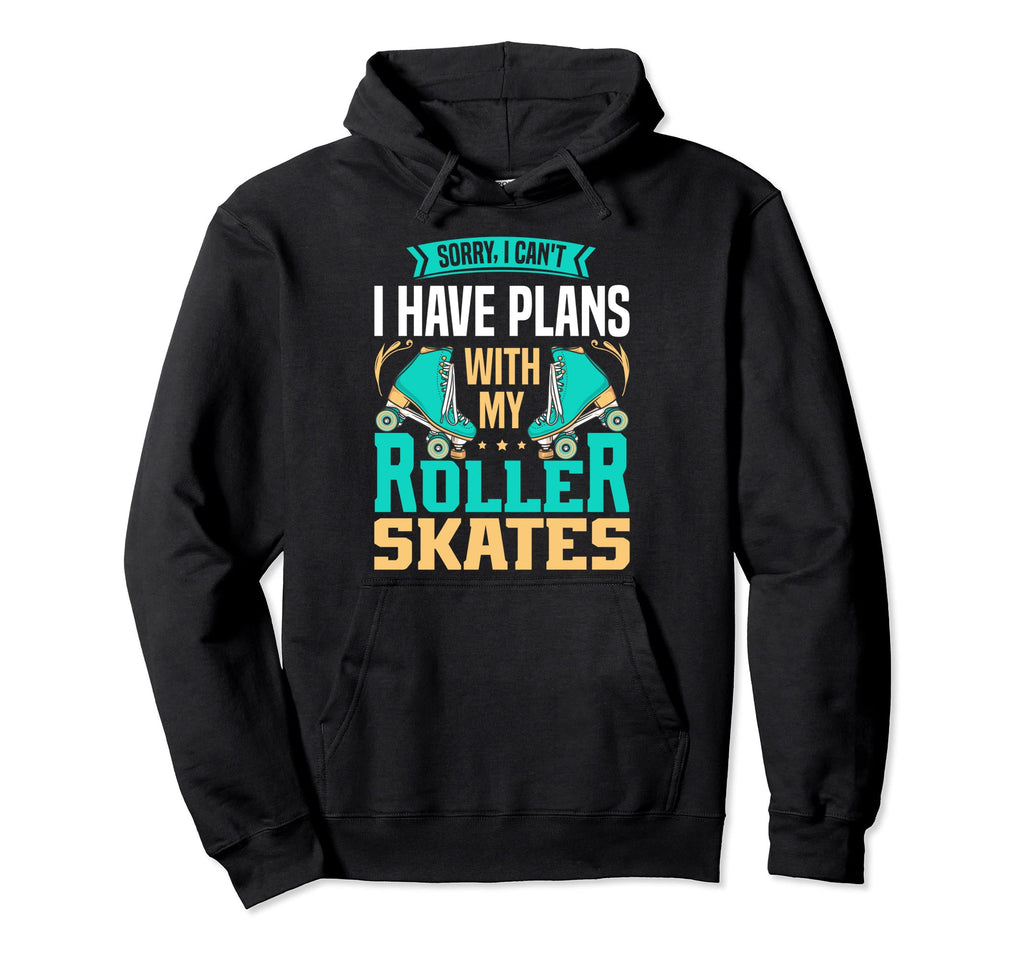 I Have Plans My Roller Skates Funnny Hoodie - Streetwear Style Men Women - T-Shirt, Sweatshirt, Hoodie
