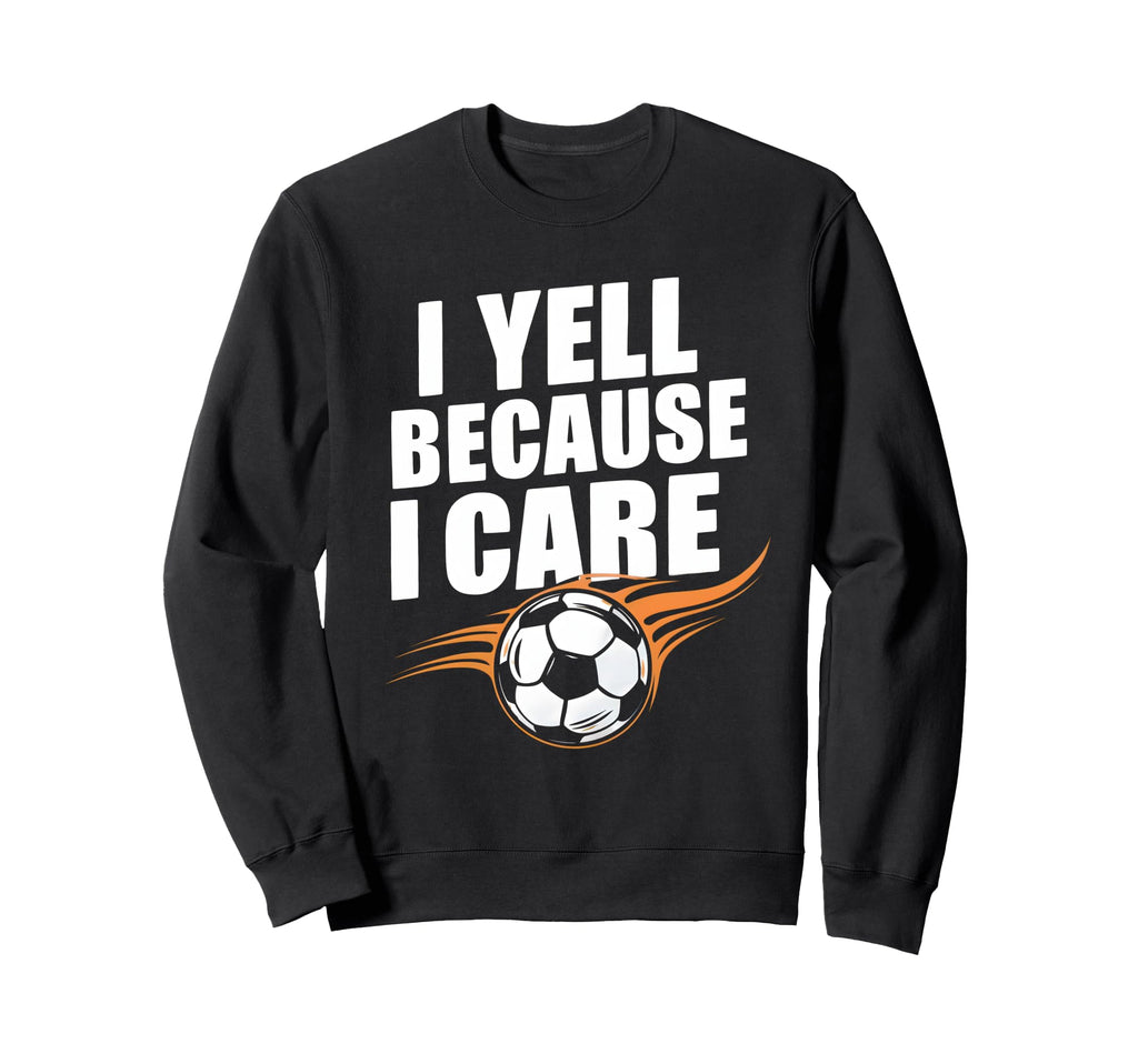 Funny Soccer Fan I Yell Because I Sweatshirt - Custom Art Print Unisex - T-Shirt, Sweatshirt, Hoodie