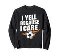 Funny Soccer Fan I Yell Because I Sweatshirt - Custom Art Print Unisex - T-Shirt, Sweatshirt, Hoodie