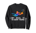My Goal Is To Deny Yours Funny Sweatshirt - Trendy Graphic Unisex - T-Shirt, Sweatshirt, Hoodie