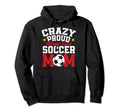 Funny Soccer Mom Mothers Day Crazy Hoodie - Custom Art Print for Adults - T-Shirt, Sweatshirt, Hoodie