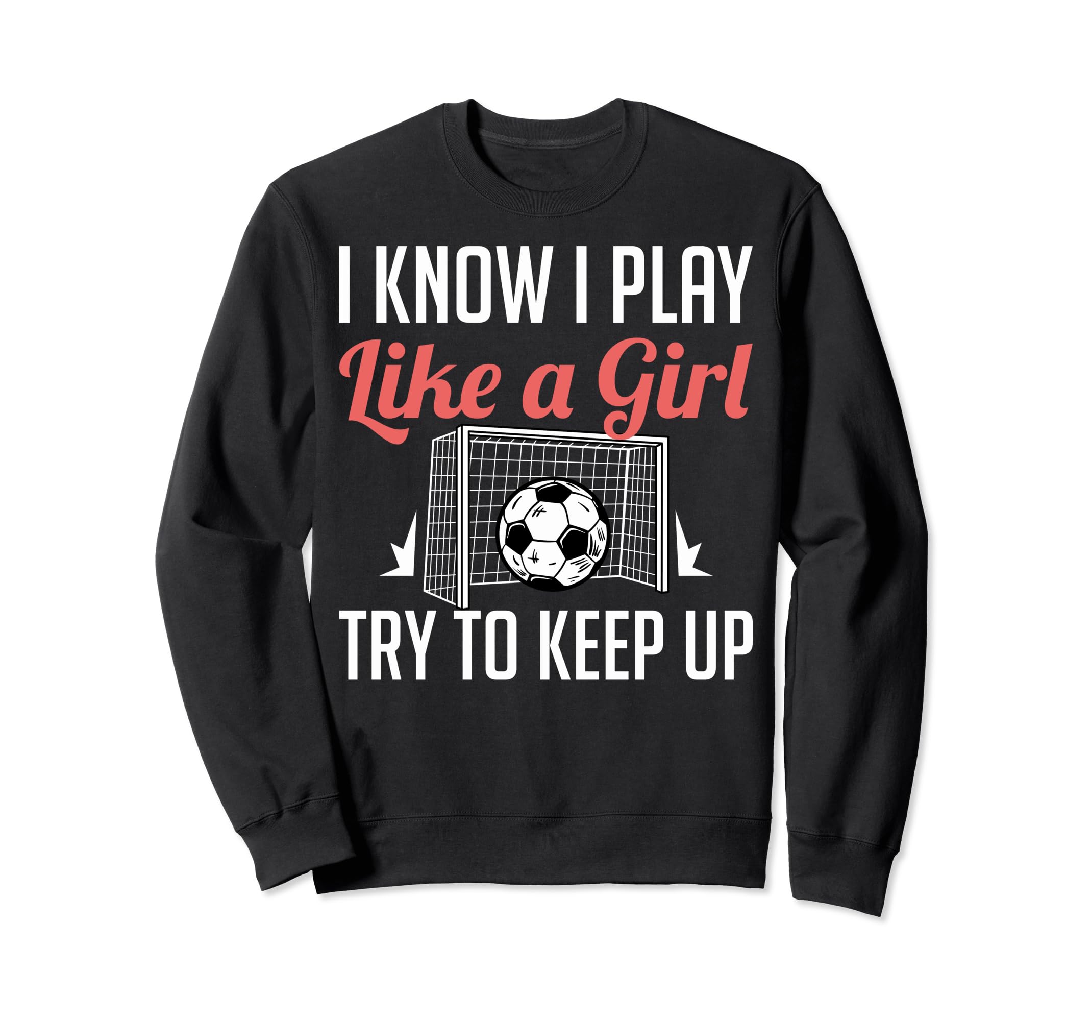 Funny I Know I Play Like Soccer Sweatshirt - Novelty Apparel for Adults - T-Shirt, Sweatshirt, Hoodie