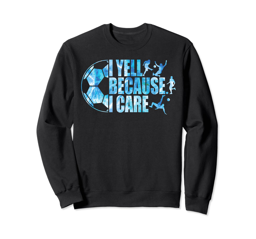 Funny Soccer Fan I Yell Because I Sweatshirt - Custom Art Print Men Women - T-Shirt, Sweatshirt, Hoodie