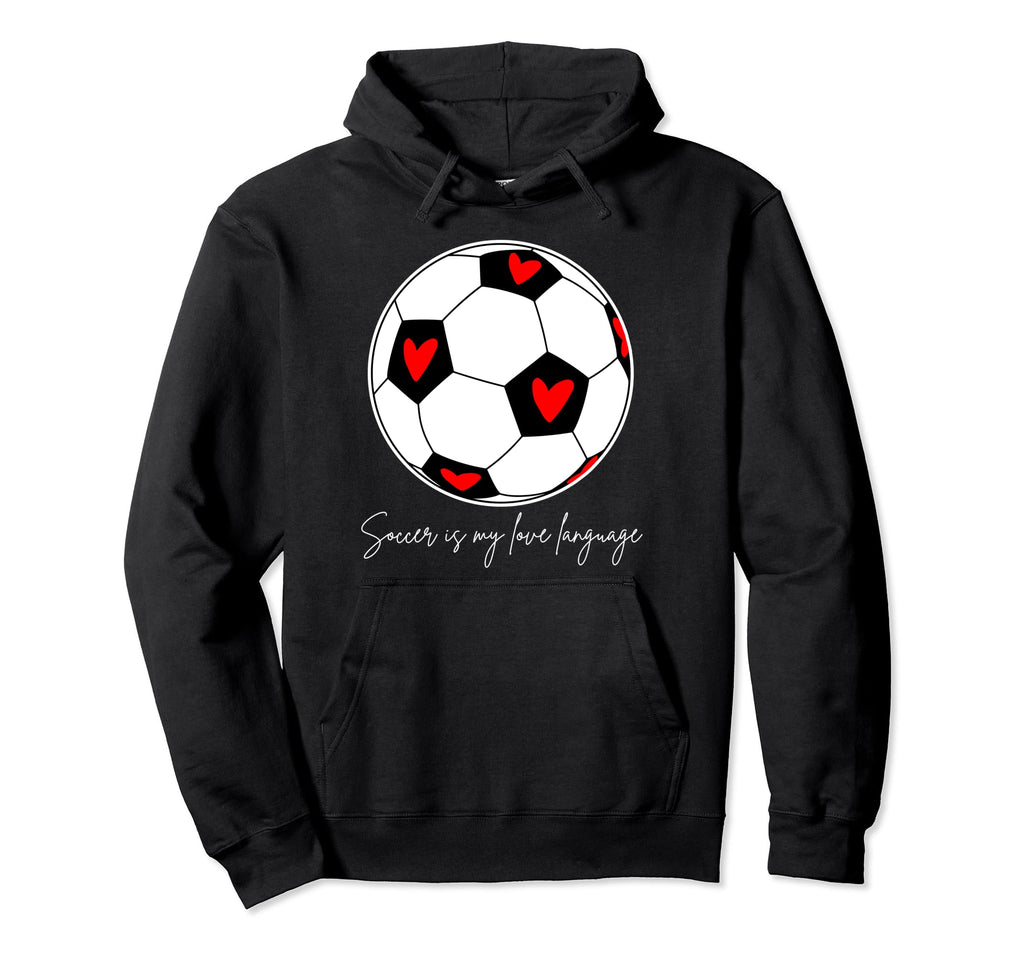 Soccer Is My Love Language Hoodie - Graphic Print Men Women - T-Shirt, Sweatshirt, Hoodie