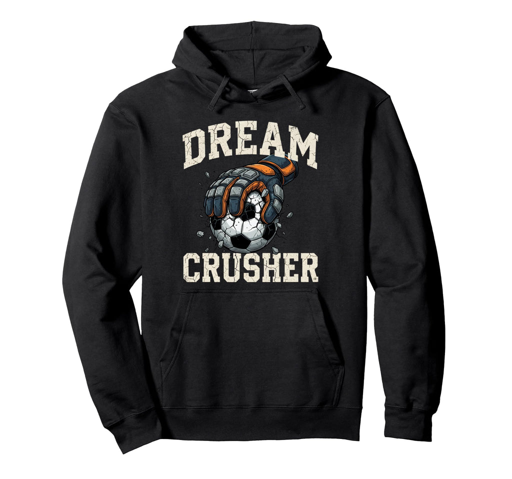 Dream Crusher Soccer Goalie Goalkeeper Hoodie - Novelty Apparel Unisex - T-Shirt, Sweatshirt, Hoodie