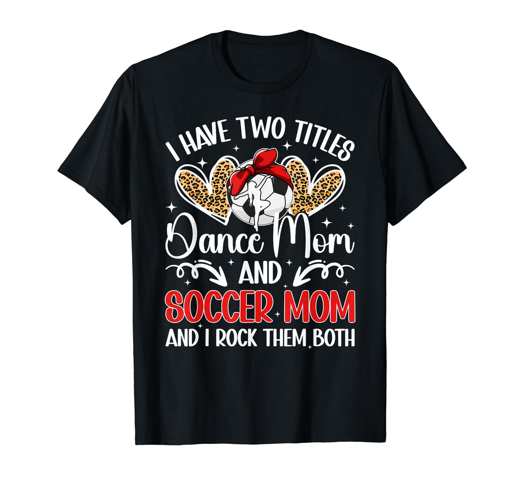 Dance And Soccer Mom Soccer Player T-Shirt - Fun Novelty Design Men Women - T-Shirt, Sweatshirt, Hoodie