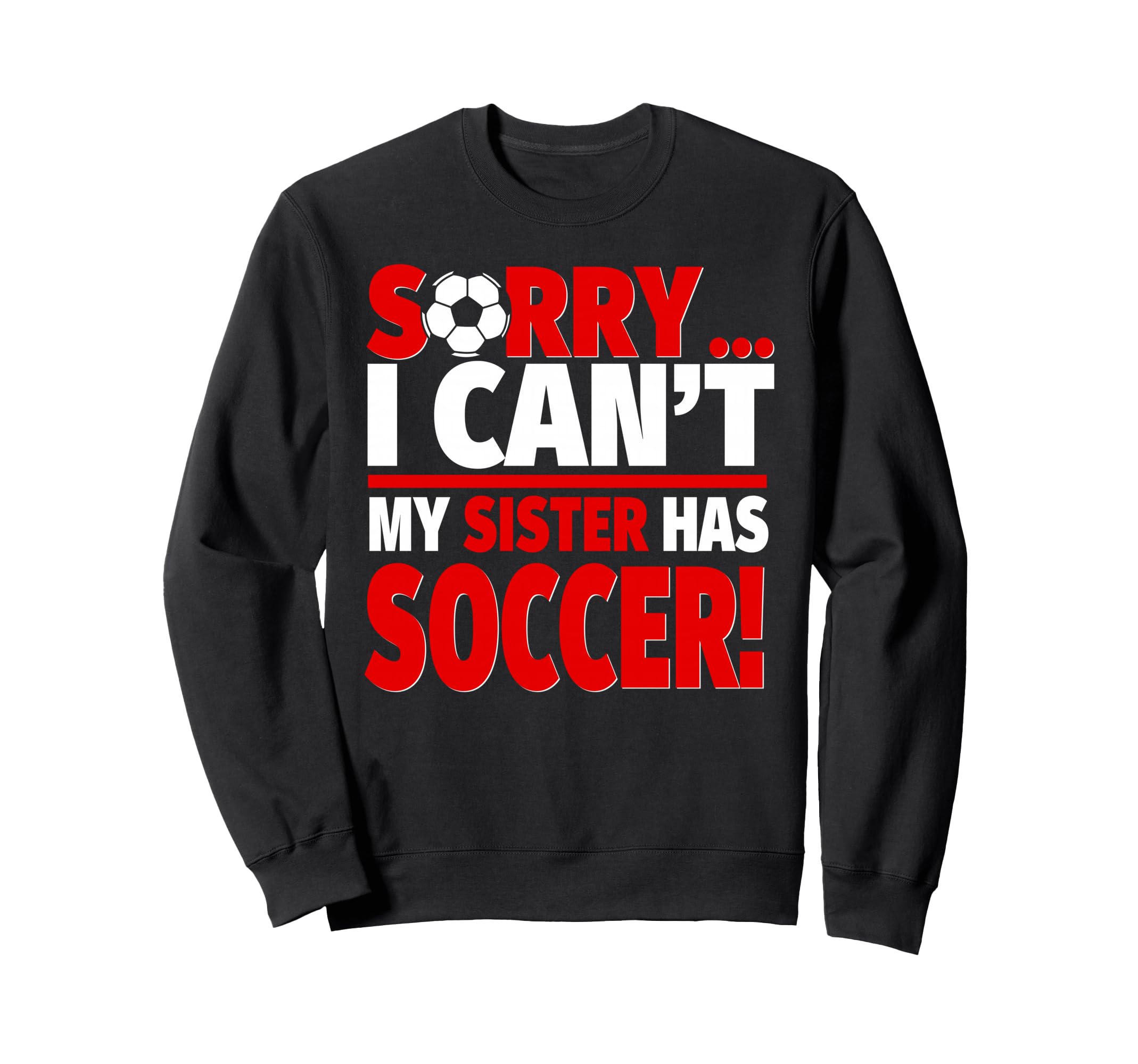 Sorry Sister Has Soccer Sibling Sweatshirt - Custom Art Print Unisex - T-Shirt, Sweatshirt, Hoodie