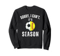 Sorry I Cant Its Soccer And Sweatshirt - Fun Novelty Design for Adults - T-Shirt, Sweatshirt, Hoodie