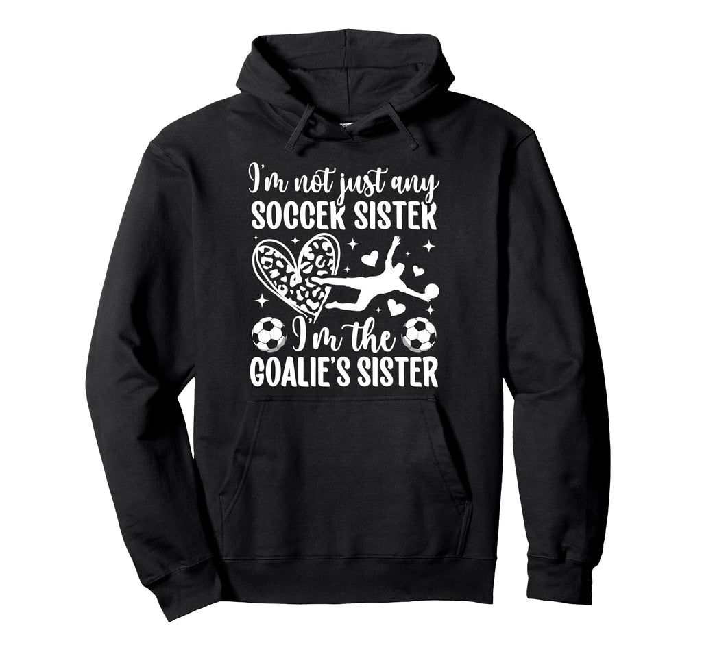 Im Soccer Goalie Sister Soccer Goalkeeper Hoodie - Trendy Graphic Unisex - T-Shirt, Sweatshirt, Hoodie