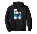 Eat Sleep Soccer Repeat Funny Soccer Hoodie - Graphic Print Men Women - T-Shirt, Sweatshirt, Hoodie