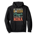 My Favorite Soccer Player Calls Me Nona Hoodie - Unique Graphic Unisex - T-Shirt, Sweatshirt, Hoodie