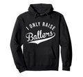 I Only Raise Ballers Baseball Football Hoodie - Trendy Graphic Unisex - T-Shirt, Sweatshirt, Hoodie
