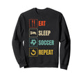 Eat Sleep Soccer Repeat Sports Sweatshirt - Fun Novelty Design Unisex - T-Shirt, Sweatshirt, Hoodie
