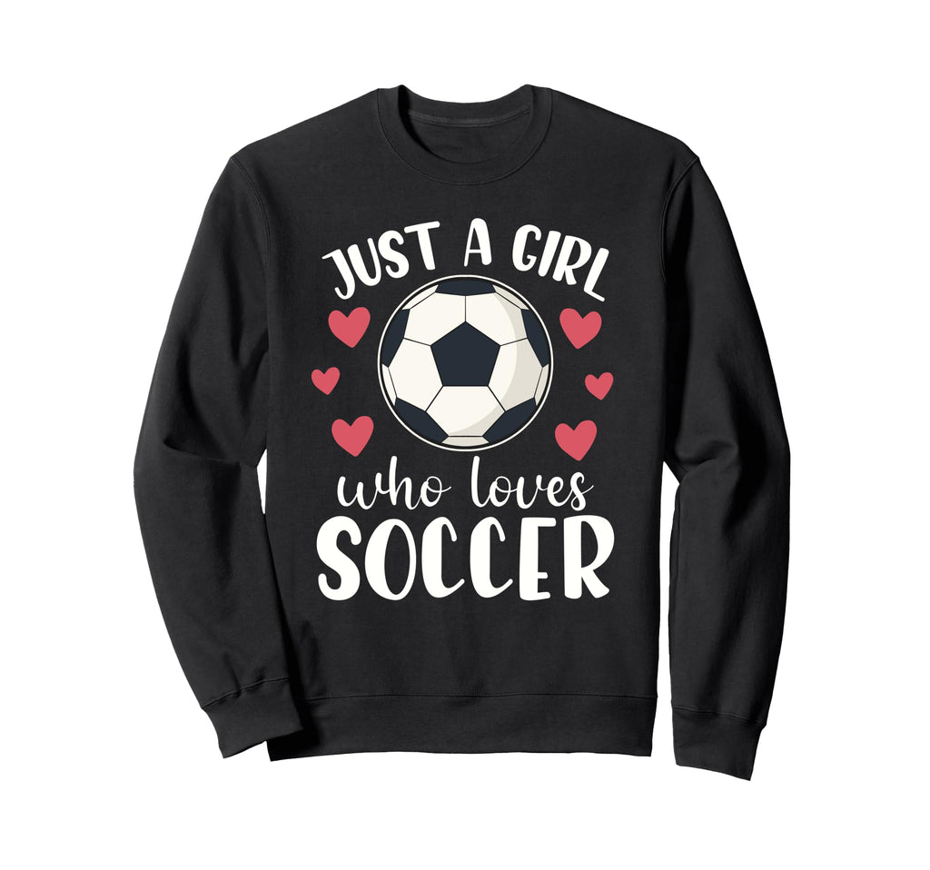 Just Who Loves Soccer Female Player Sweatshirt - Fun Novelty Design Unisex - T-Shirt, Sweatshirt, Hoodie