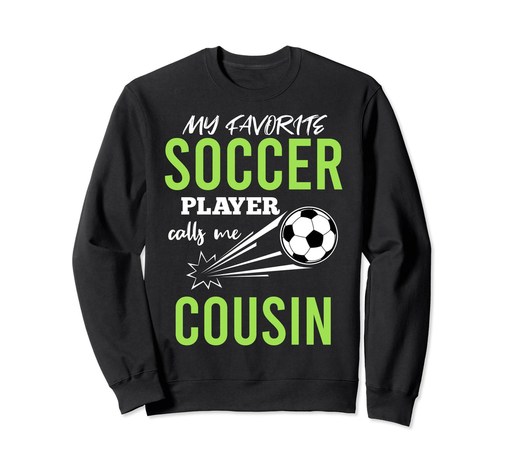 Soccer Cousin My Favorite Player Calls Sweatshirt - Unique Graphic Unisex - T-Shirt, Sweatshirt, Hoodie
