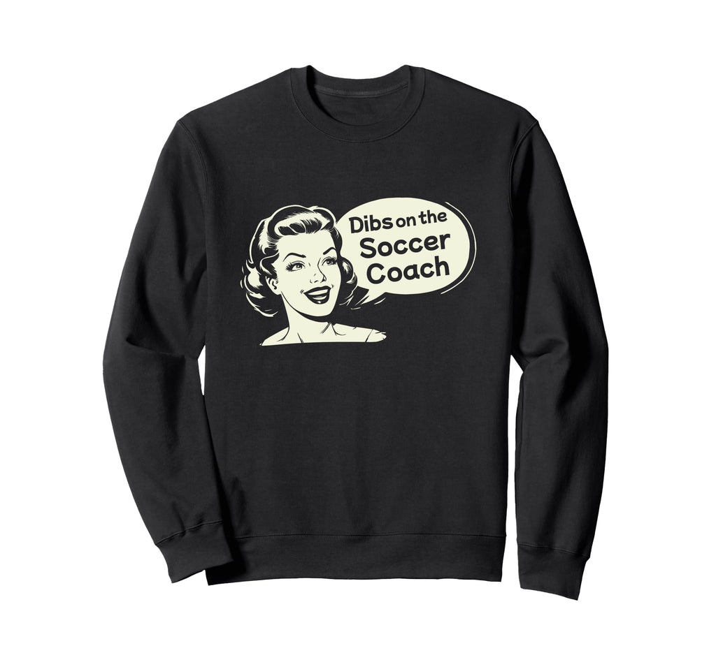 Dibs Soccer Coach Funny Wife Sweatshirt - Novelty Apparel for Adults - T-Shirt, Sweatshirt, Hoodie
