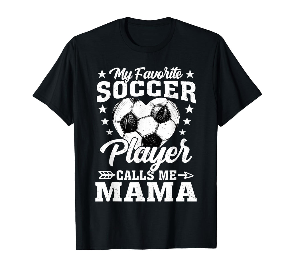 My Favorite Soccer Player Calls Me Mama T-Shirt - Novelty Apparel Men Women - T-Shirt, Sweatshirt, Hoodie