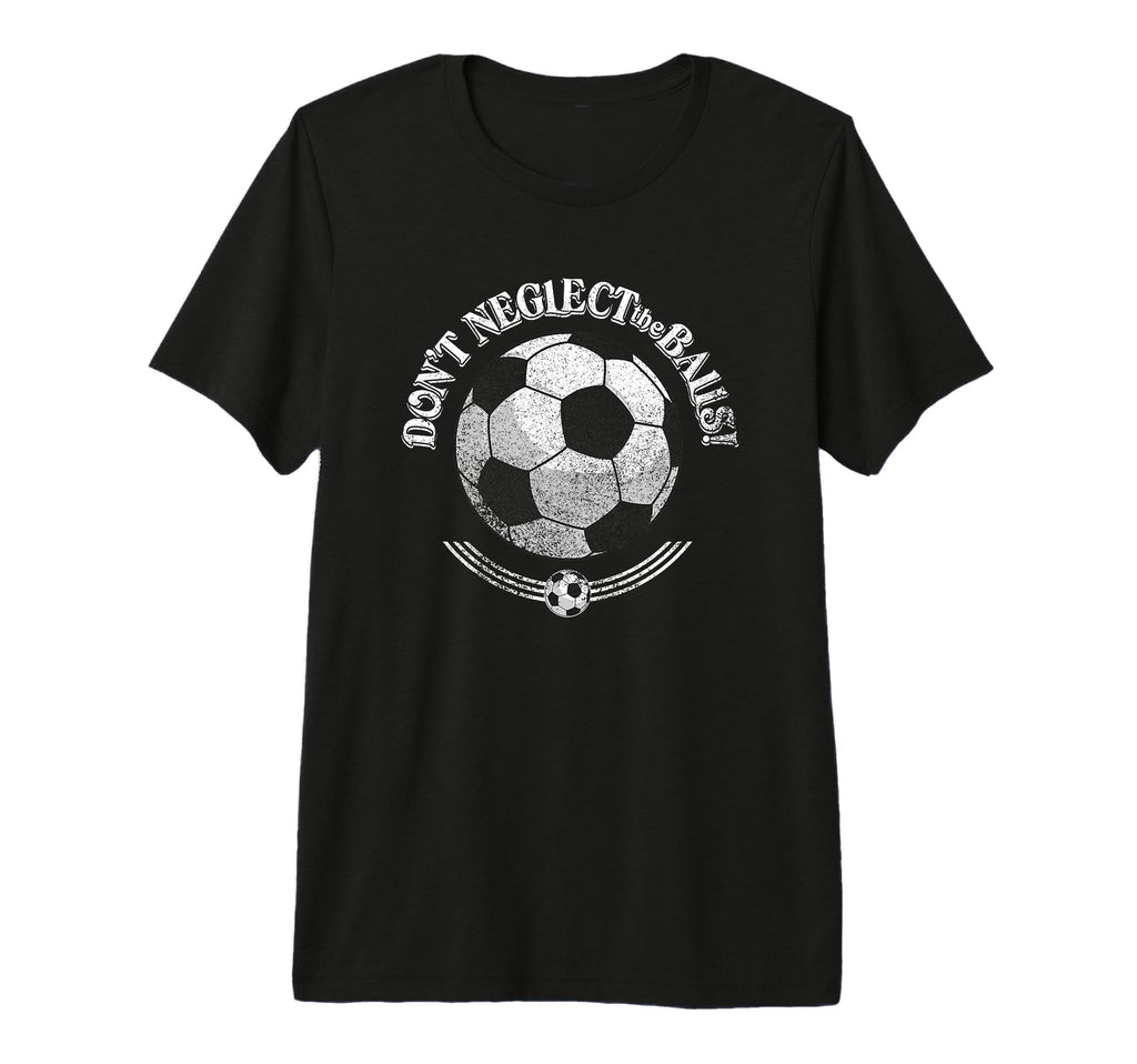 Dont Neglect Balls Grunge Soccer Logo T-Shirt - Fun Novelty Design Unisex - T-Shirt, Sweatshirt, Hoodie