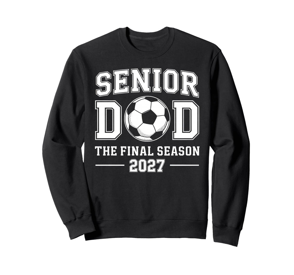 Senior Dad Soccer Class 2027 Sweatshirt - Casual Everyday Wear Men Women - T-Shirt, Sweatshirt, Hoodie