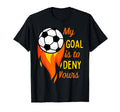 My Goal Is To Deny Yours Funny Soccer T-Shirt - Novelty Apparel for Adults - T-Shirt, Sweatshirt, Hoodie