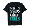 What Is Life Without Goals Soccer T-Shirt - Aesthetic Graphic Unisex - T-Shirt, Sweatshirt, Hoodie