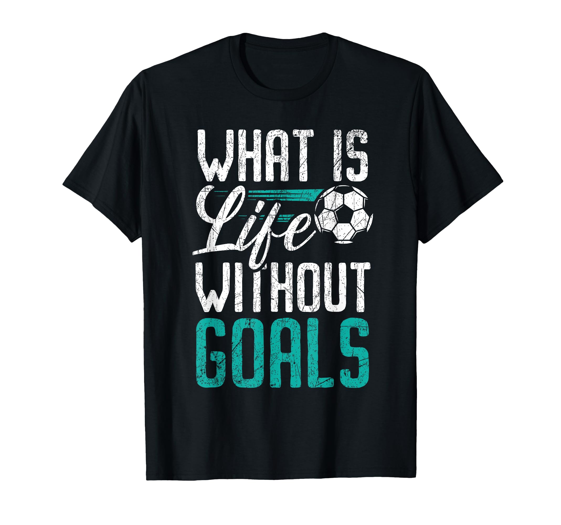 What Is Life Without Goals Soccer T-Shirt - Aesthetic Graphic Unisex - T-Shirt, Sweatshirt, Hoodie