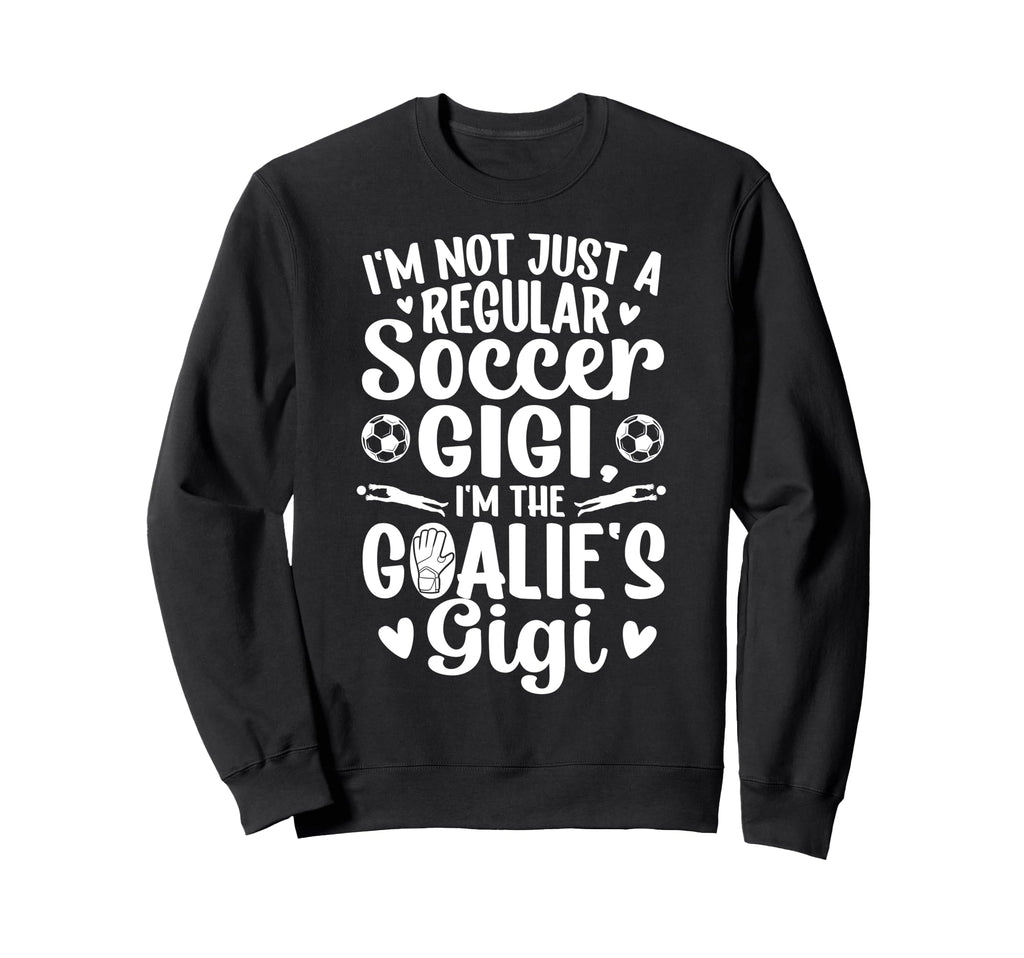 Im Soccer Goalie Gigi Soccer Sweatshirt - Casual Everyday Wear Men Women - T-Shirt, Sweatshirt, Hoodie