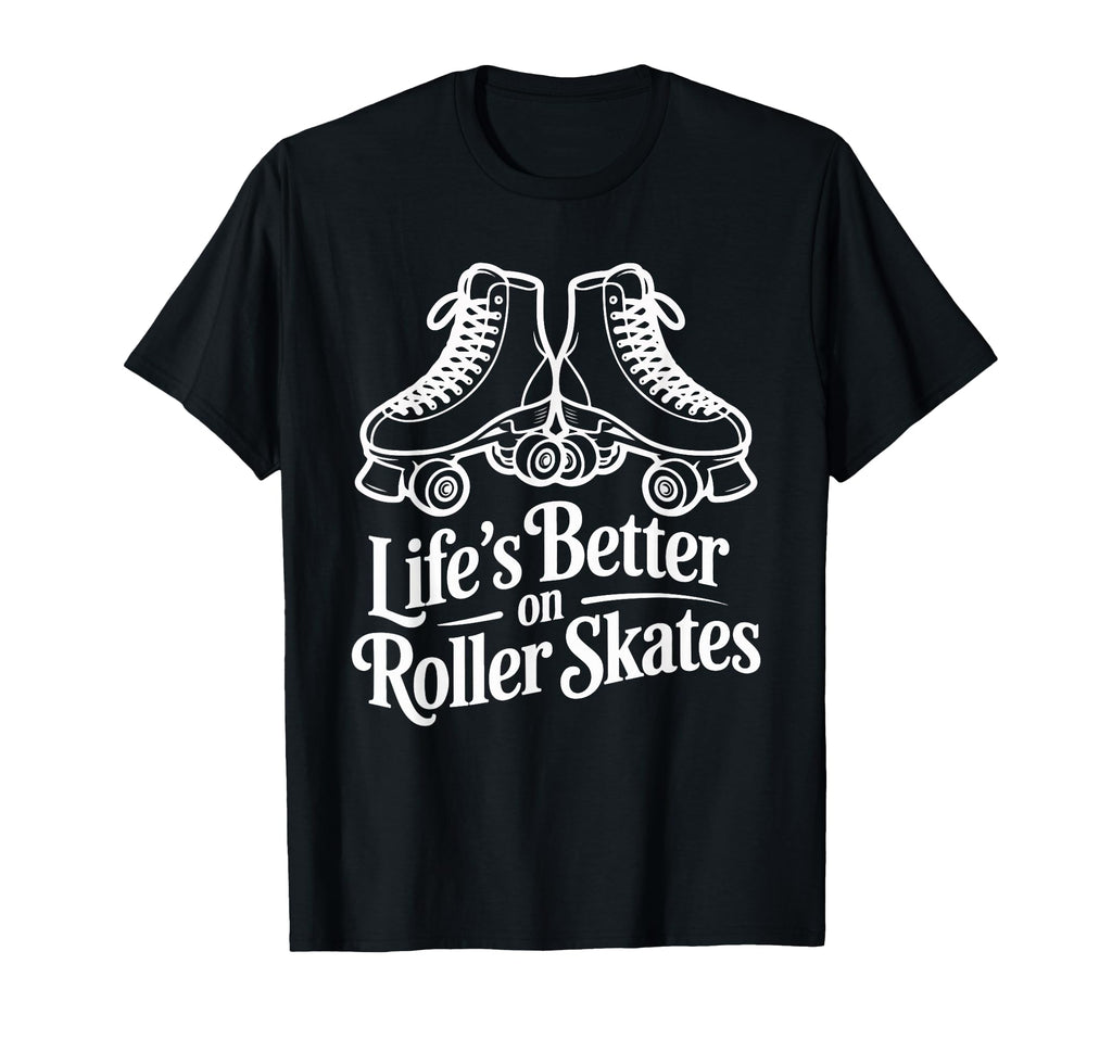 Lifes Better Roller Skates Vibes T-Shirt - Casual Everyday Wear Men Women - T-Shirt, Sweatshirt, Hoodie