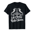 Lifes Better Roller Skates Vibes T-Shirt - Casual Everyday Wear Men Women - T-Shirt, Sweatshirt, Hoodie
