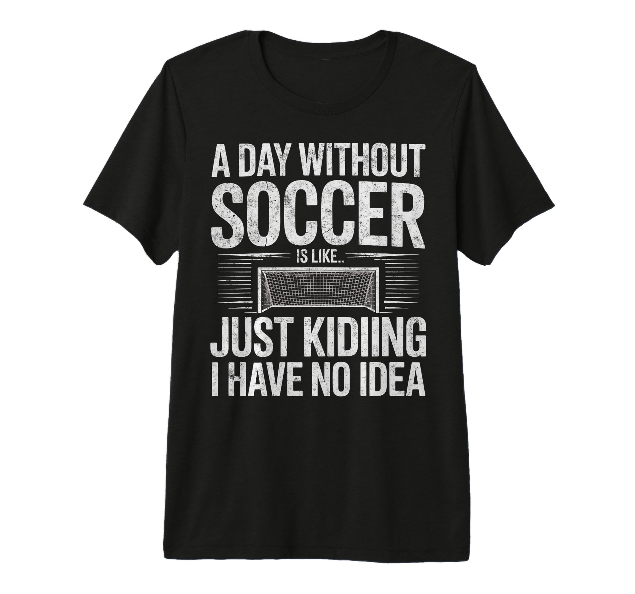 Day Without Soccer Is Just T-Shirt - Casual Everyday Wear Men Women - T-Shirt, Sweatshirt, Hoodie