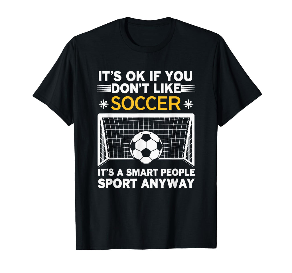 Its Ok If You Dont Like Soccer Its T-Shirt - Aesthetic Graphic Men Women - T-Shirt, Sweatshirt, Hoodie