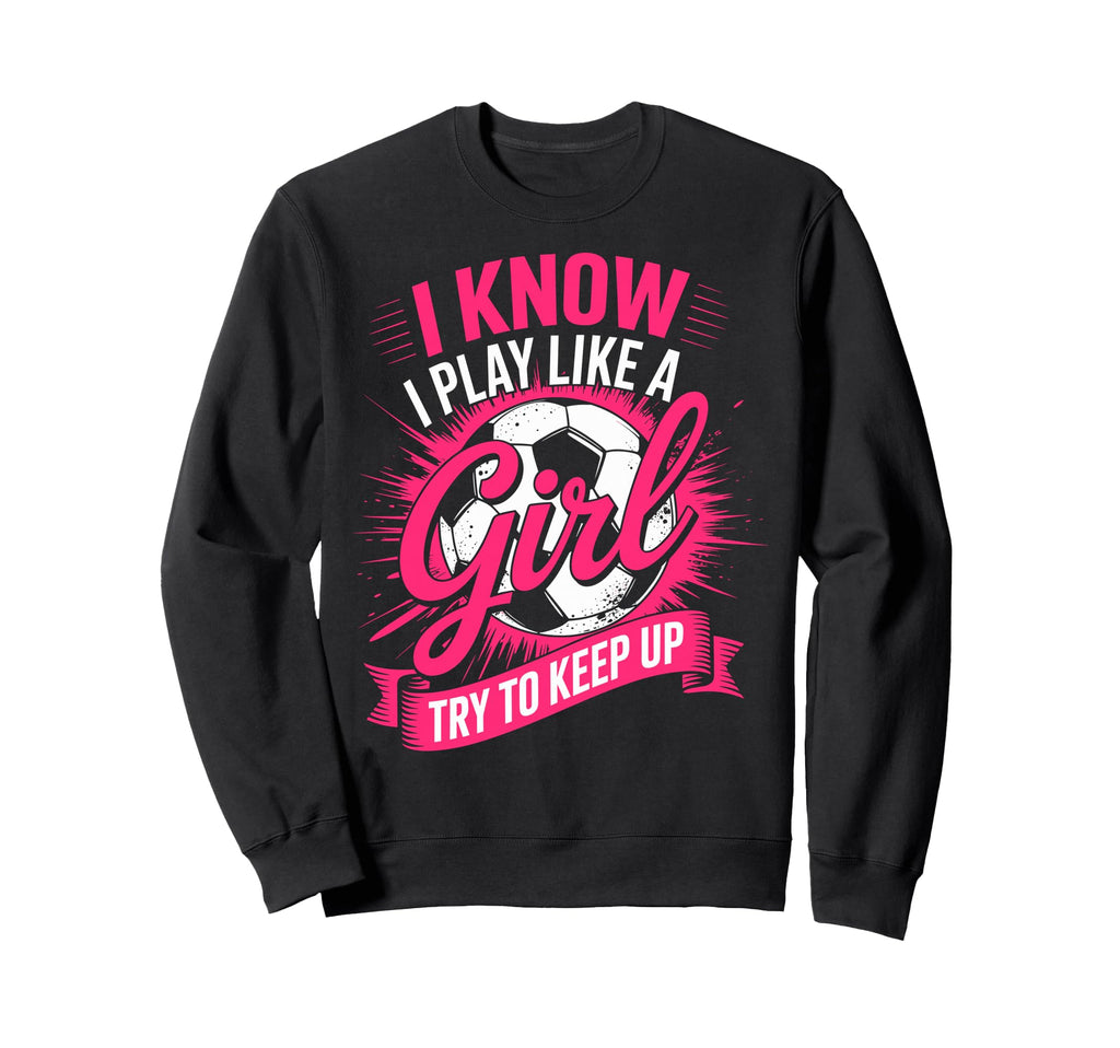 I Know I Play Like Try To Keep Sweatshirt - Casual Everyday Wear Men Women - T-Shirt, Sweatshirt, Hoodie