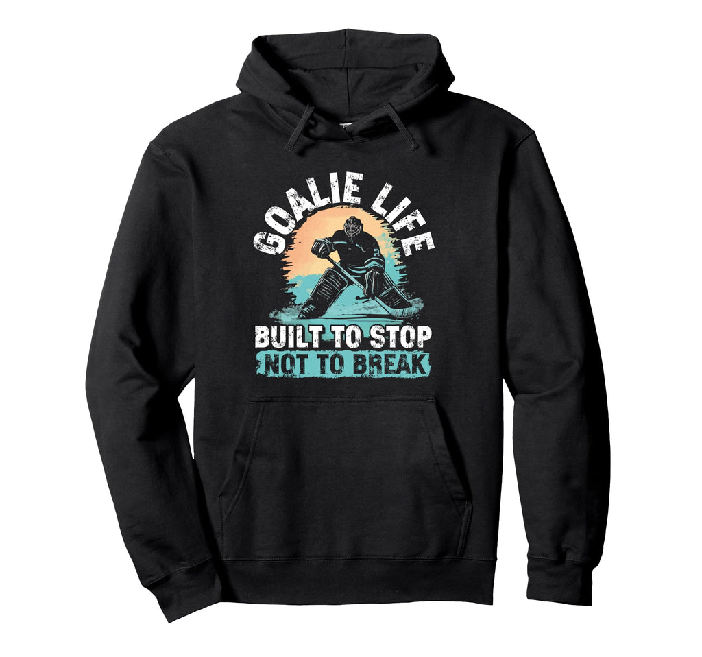 Goalie Life Built To Stop Not To Break Hoodie - Trendy Graphic for Adults - T-Shirt, Sweatshirt, Hoodie