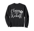 Classy Until Kickoff Soccer Fan Sweatshirt - Casual Everyday Wear Unisex - T-Shirt, Sweatshirt, Hoodie