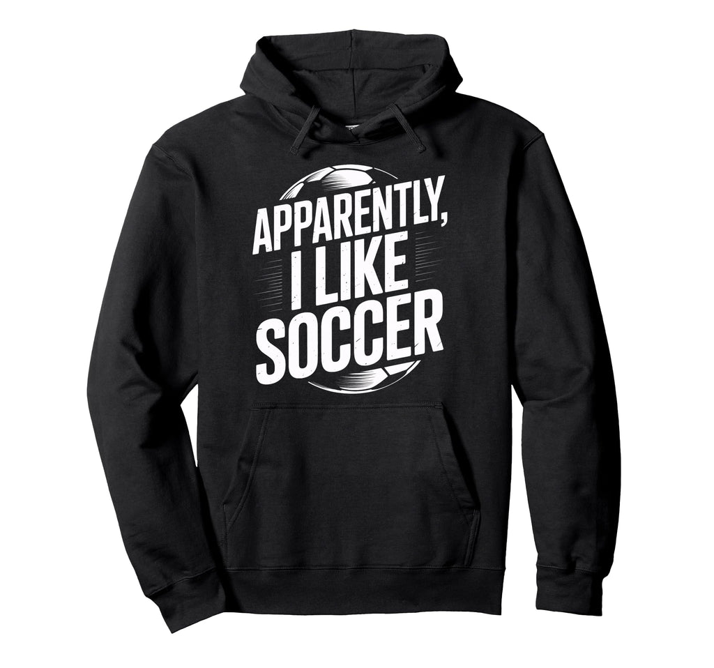 Soccer Fans Apparently I Like Soccer Hoodie - Aesthetic Graphic Unisex - T-Shirt, Sweatshirt, Hoodie