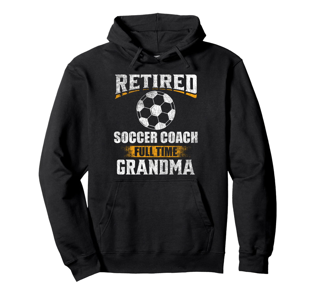 Retired Soccer Coach Full Time Grandma Hoodie - Unique Graphic Men Women - T-Shirt, Sweatshirt, Hoodie