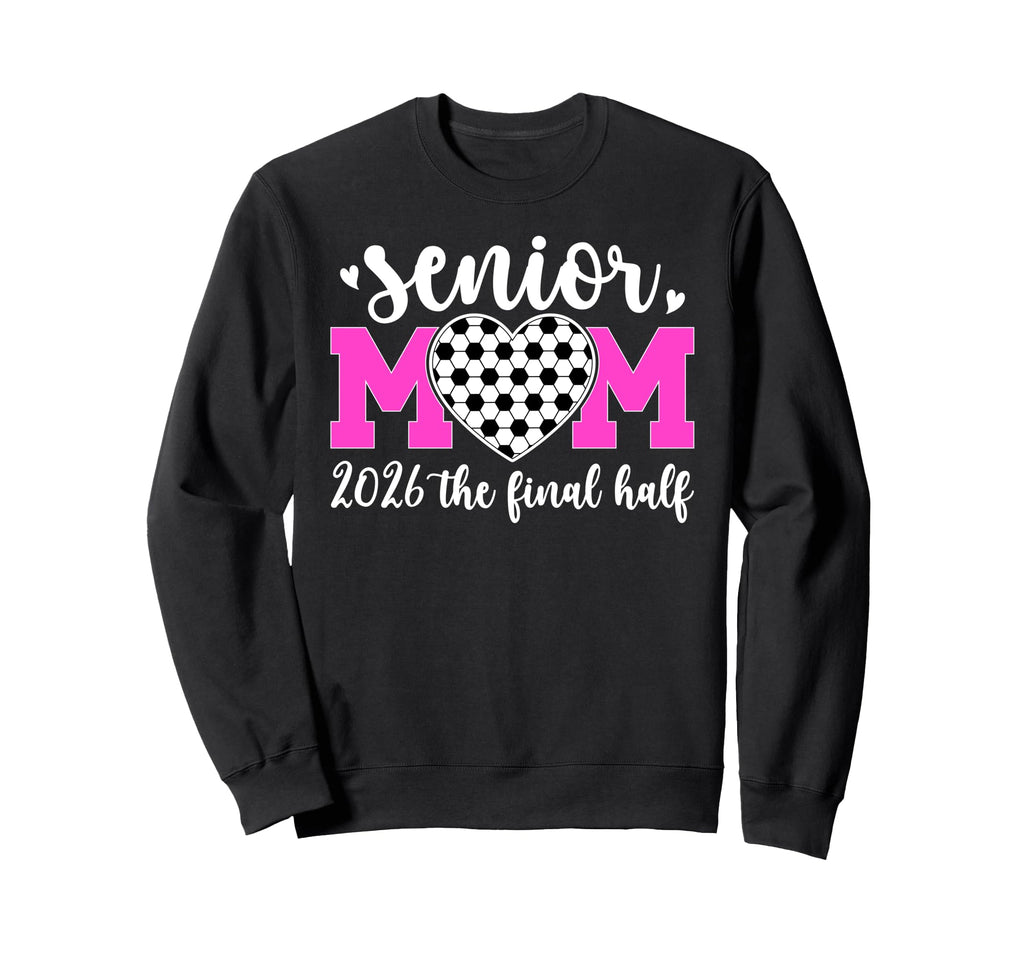 Soccer Senior Mom 2026 Final Half Sweatshirt - Fun Novelty Design Unisex - T-Shirt, Sweatshirt, Hoodie