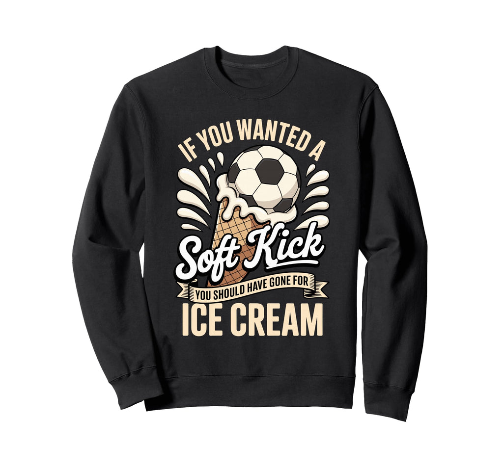 If You Wanted Soft Kick You Should Sweatshirt - Custom Art Print Unisex - T-Shirt, Sweatshirt, Hoodie