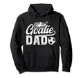 Soccer Goalie Dad Soccer Goalkeeper Dad Hoodie - Novelty Apparel for Adults - T-Shirt, Sweatshirt, Hoodie