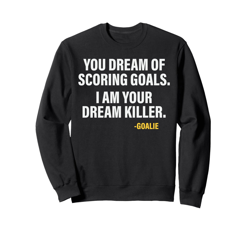 Funny Goalie Goalkeeper Dream Killer Sweatshirt - Unique Graphic Unisex - T-Shirt, Sweatshirt, Hoodie