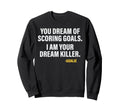 Funny Goalie Goalkeeper Dream Killer Sweatshirt - Unique Graphic Unisex - T-Shirt, Sweatshirt, Hoodie